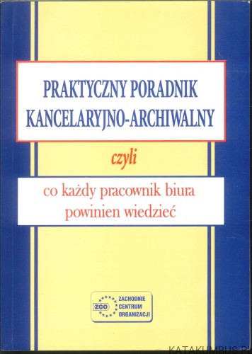 Praktyczny poradnik kancelaryjno-archiwalny. PRACA ZBIOROWA