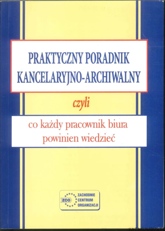 Praktyczny poradnik kancelaryjno-archiwalny. PRACA ZBIOROWA