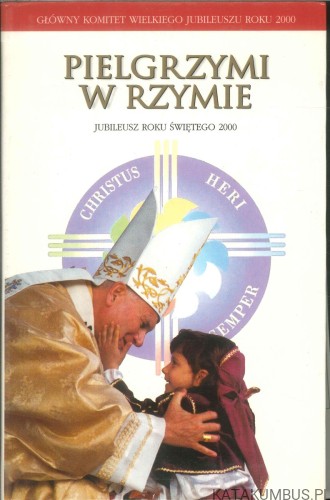 Pielgrzymi w Rzymie. Jubileusz Roku Świętego 2000. PRACA ZBIOROWA
