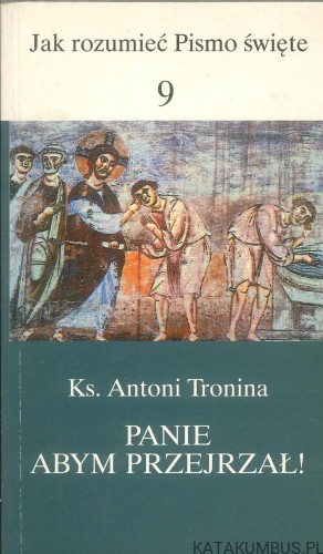 Panie abym przejrzał! Ślepota i niewidomi w Biblii. KS. ANTONI TRONINA