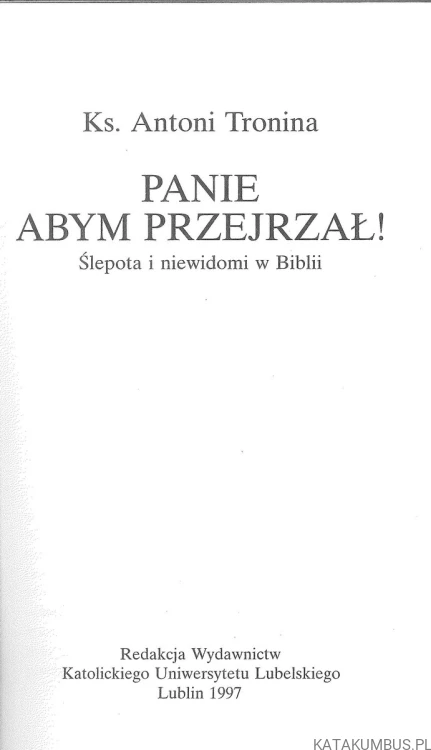 Panie abym przejrzał! Ślepota i niewidomi w Biblii. KS. ANTONI TRONINA
