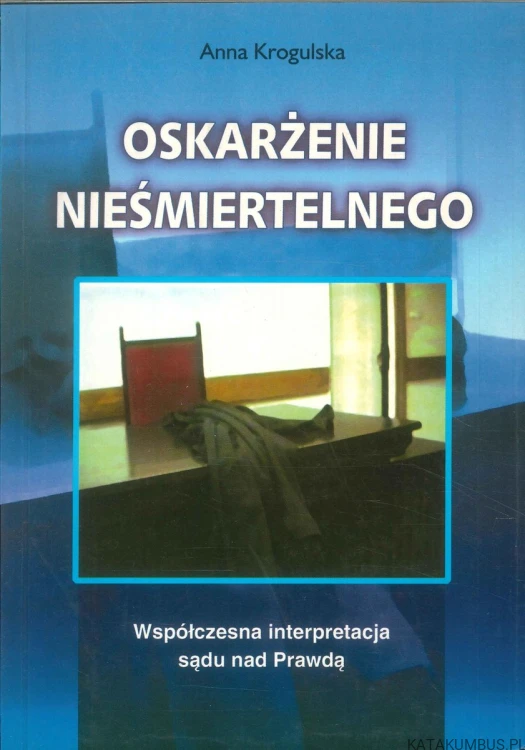 Oskarżenie nieśmiertelnego. ANNA KROGULSKA