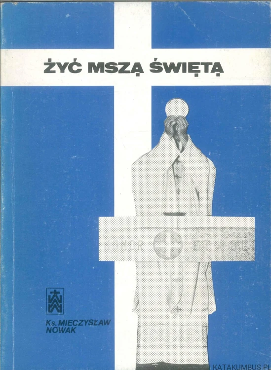 Żyć Mszą Świętą. KS. MIECZYSŁAW NOWAK