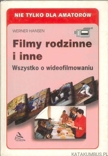 Filmy rodzinne i inne. Wszystko o wideofilmowaniu. WERNER HANSEN