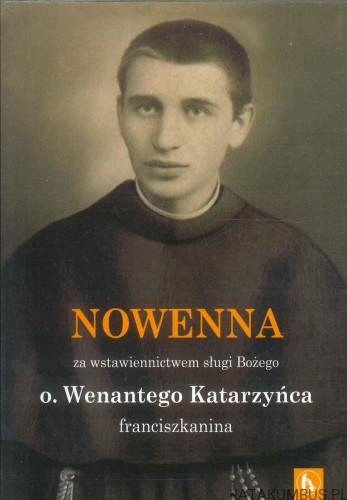 Nowenna za wstawiennictwem sługi Bożego o. Wenantego Katarzyńca franciszkanina. PRACA ZBIOROWA
