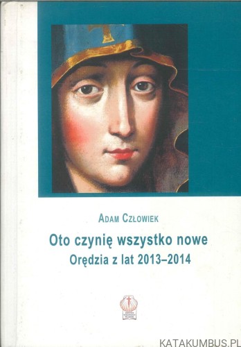 Oto czynię wszystko nowe. Orędzia z lat 2013–2014. ADAM CZŁOWIEK