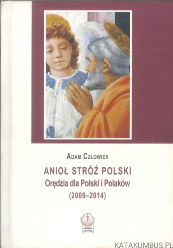 Anioł Stróż Polski. Orędzia dla Polski i Polaków (2009–2014). ADAM CZŁOWIEK