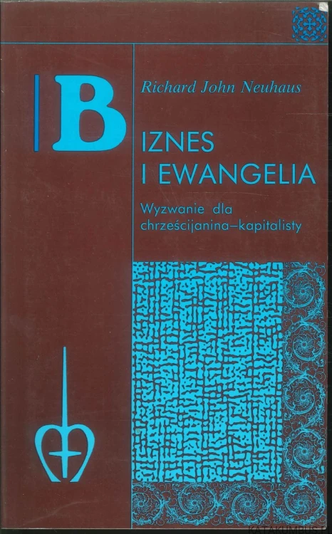Biznes i ewangelia. Wyzwanie dla chrześcijanina-kapitalisty. RICHARD JOHN NEUHAUS