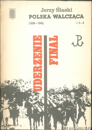 Polska walcząca (1939-1945) t. 5-6: Uderzenie / Finał. JERZY ŚLASKI