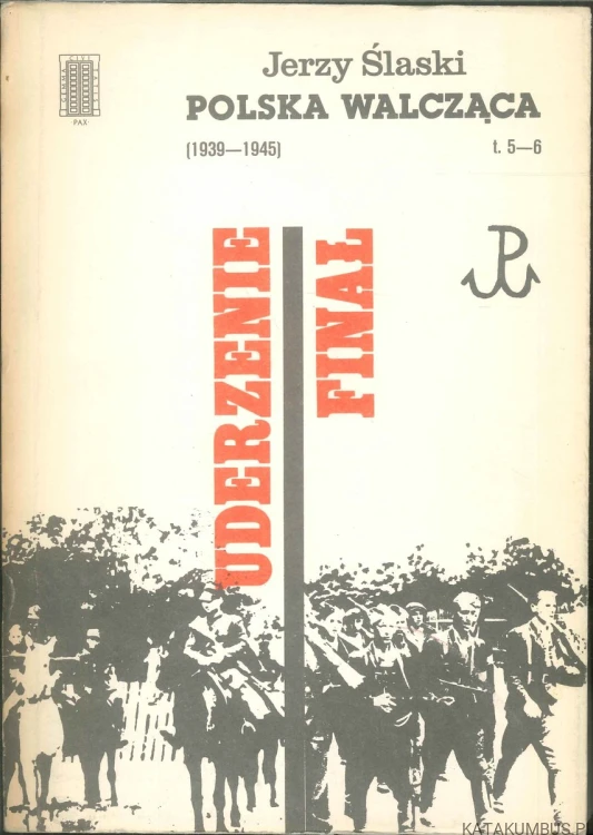 Polska walcząca (1939-1945) t. 5-6: Uderzenie / Finał. JERZY ŚLASKI