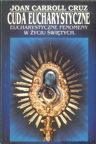 Cuda eucharystyczne. Eucharystyczne fenomeny w życiu świętych. JOAN CARROLL CRUZ
