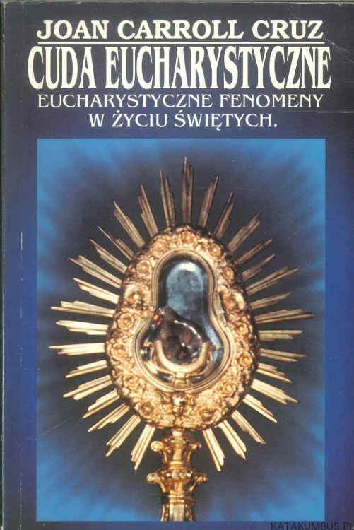 Cuda eucharystyczne. Eucharystyczne fenomeny w życiu świętych. JOAN CARROLL CRUZ