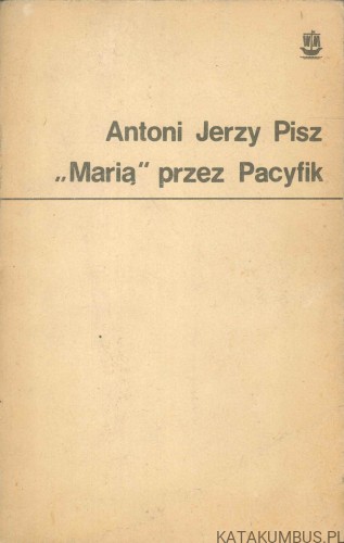 Marią przez Pacyfik. ANTONI JERZY PISZ