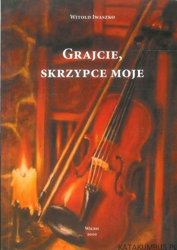 Grajcie, skrzypce moje. WITOLD IWASZKO