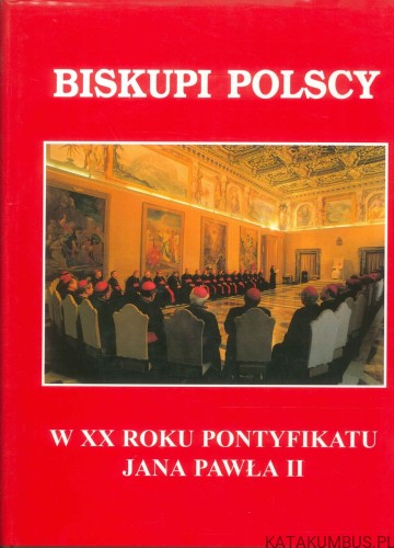 Biskupi polscy w XX roku pontyfikatu Jana Pawła II. PRACA ZBIOROWA