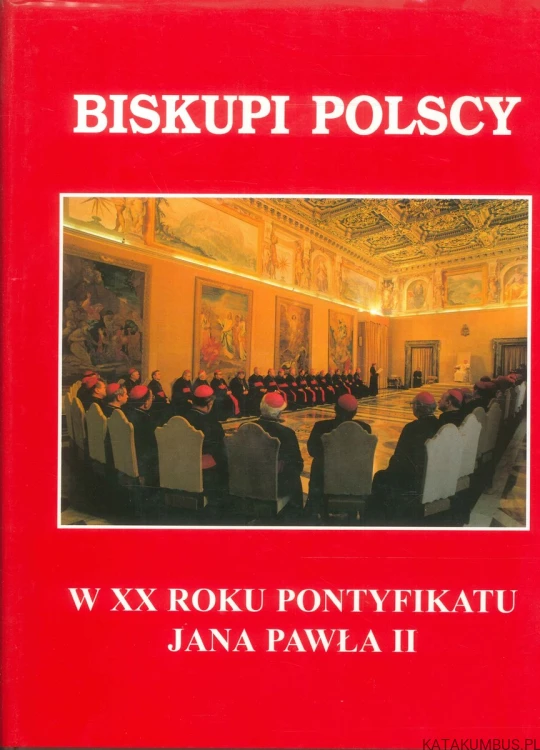 Biskupi polscy w XX roku pontyfikatu Jana Pawła II. PRACA ZBIOROWA