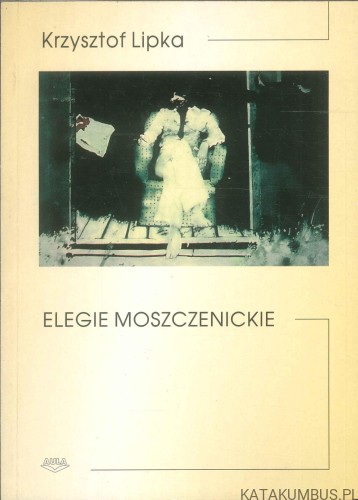 Elegie moszczenickie. KRZYSZTOF LIPKA