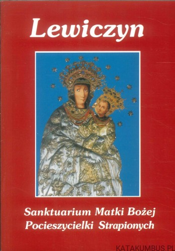 Lewiczyn. Sanktuarium Matki Bożej Pocieszycielki Strapionych. PRACA ZBIOROWA