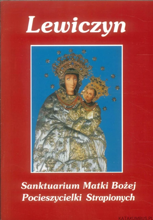 Lewiczyn. Sanktuarium Matki Bożej Pocieszycielki Strapionych. PRACA ZBIOROWA