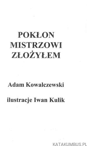Pokłon Mistrzowi złożyłem.. ADAM KOWALCZEWSKI