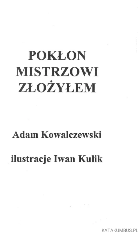 Pokłon Mistrzowi złożyłem.. ADAM KOWALCZEWSKI