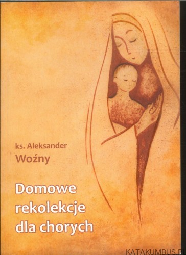 Domowe rekolekcje dla chorych. KS. ALEKSANDER WOŹNY