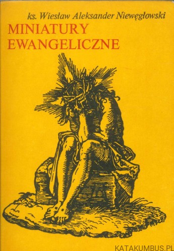 Miniatury ewangeliczne. KS. WIESŁAW ALEKSANDER NIEWĘGŁOWSKI