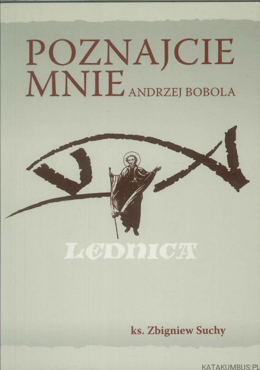 Poznajcie mnie Andrzej Bobola. KS. ZBIGNIEW SUCHY