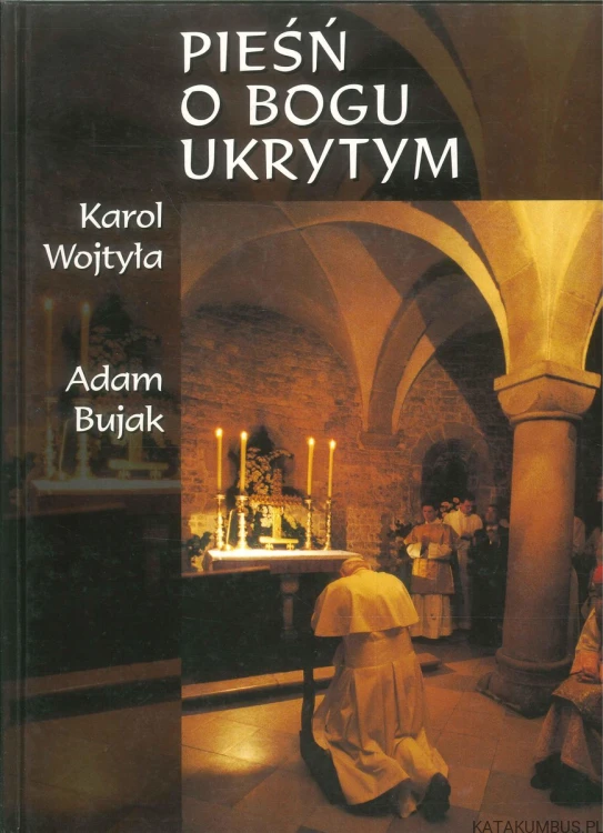 Pieśń o Bogu ukrytym. KAROL WOJTYŁA, ADAM BUJAK