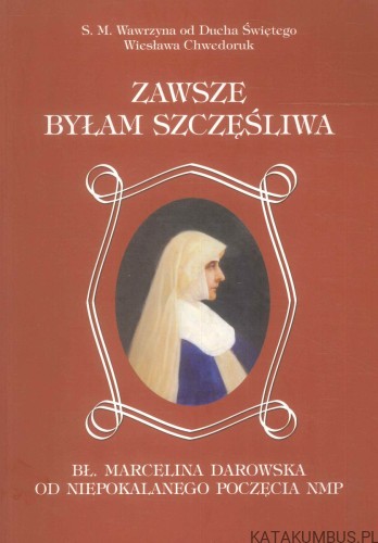 Zawsze byłam szczęśliwa. S. M. WAWRZYNA OD DUCHA ŚWIĘTEGO WIESŁAWA CHWEDORUK