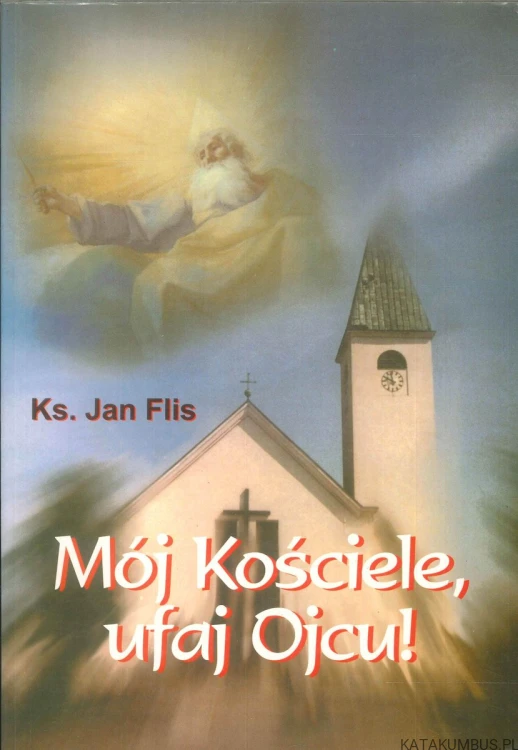 Mój Kościele, ufaj Ojcu!. KS. JAN FLIS