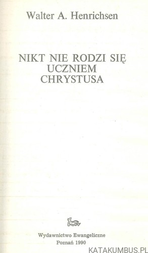 Nikt nie rodzi się uczniem Chrystusa. WALTER A. HENRICHSEN