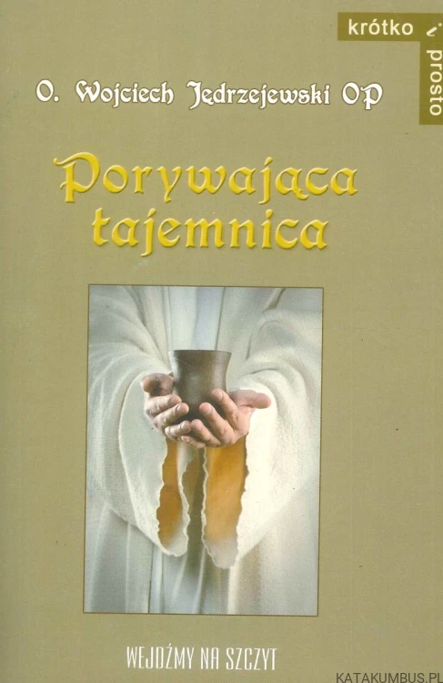 Porywająca tajemnica. O Mszy świętej z pasją. WOJCIECH JĘDRZEJEWSKI OP