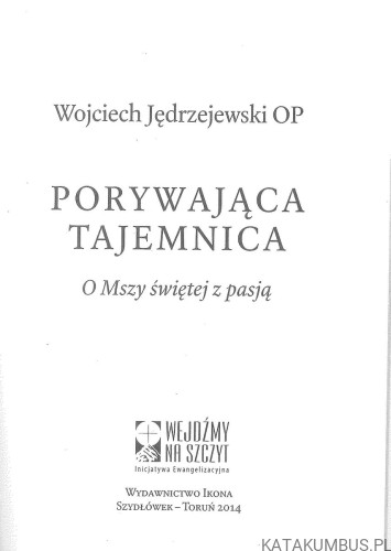 Porywająca tajemnica. O Mszy świętej z pasją. WOJCIECH JĘDRZEJEWSKI OP