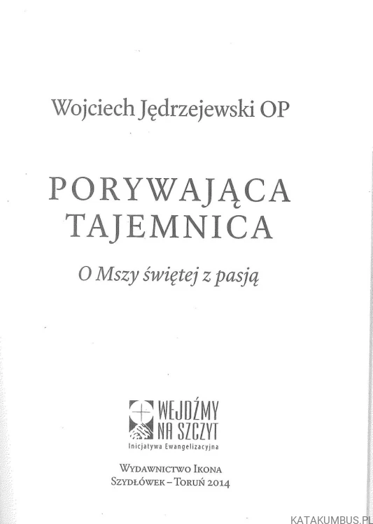 Porywająca tajemnica. O Mszy świętej z pasją. WOJCIECH JĘDRZEJEWSKI OP