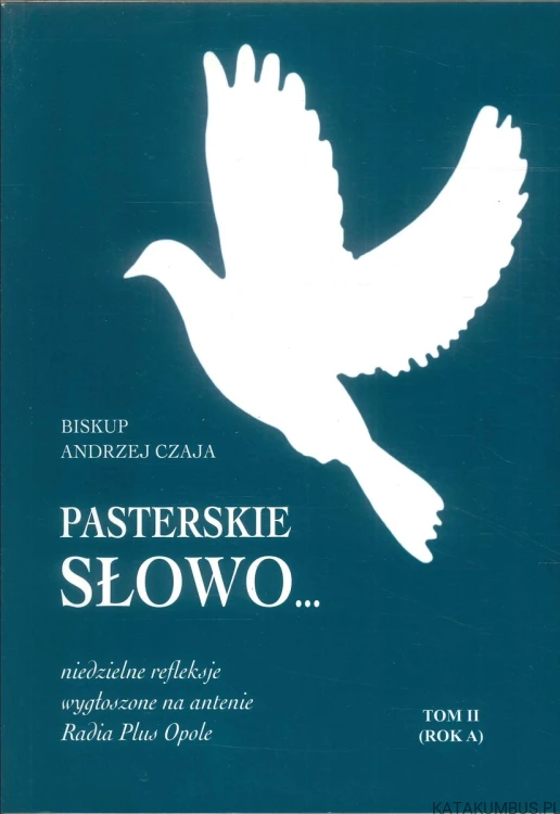 Pasterskie słowo... niedzielne refleksje wygłoszone na antenie Radia Plus Opole. Tom II (Rok A). ANDRZEJ CZAJA