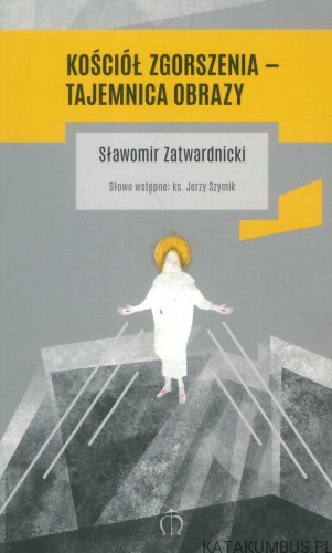 Kościół zgorszenia – tajemnica obrazy. SŁAWOMIR ZATWARDNICKI