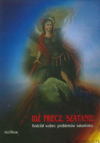 Idź precz, szatanie. Kościół wobec problemów satanizmu. PRACA ZBIOROWA
