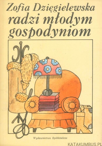 Radzi młodym gospodyniom. ZOFIA DZIĘGIELEWSKA