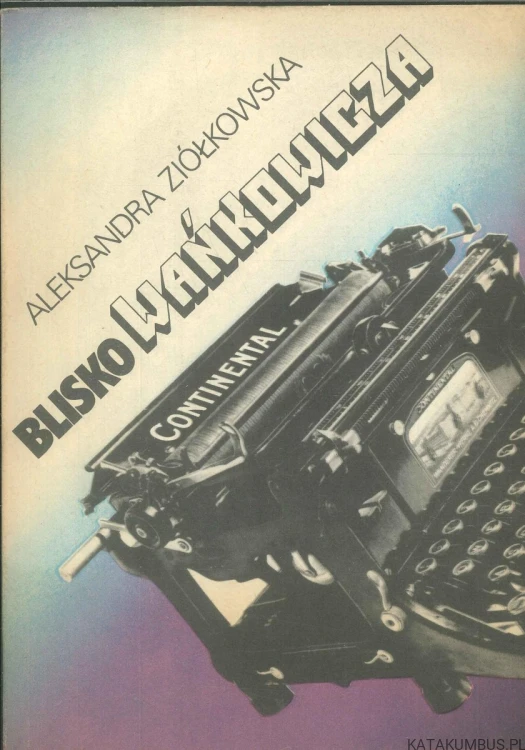 Blisko Wańkowicza. ALEKSANDRA ZIÓŁKOWSKA