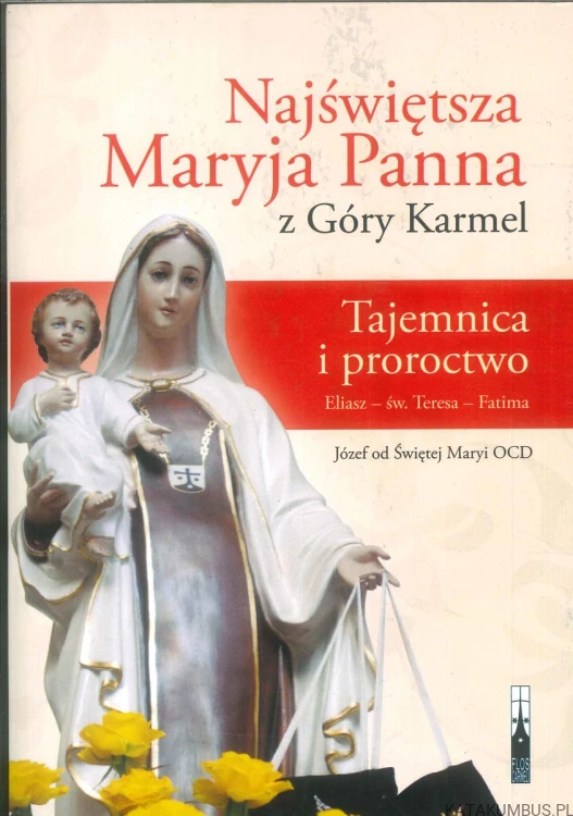 Najświętsza Maryja Panna z Góry Karmel. Tajemnica i proroctwo. JÓZEF OD ŚWIĘTEJ MARYI OCD