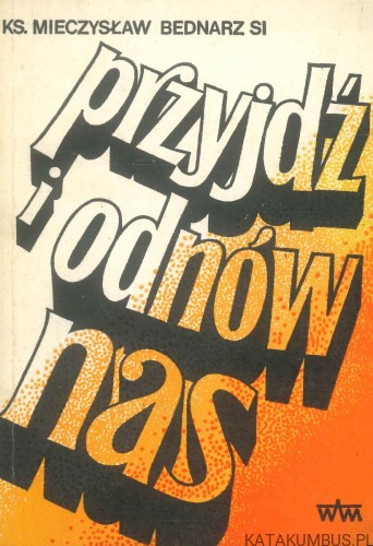 Przyjdź i odnów nas. KS. MIECZYSŁAW BEDNARZ SI