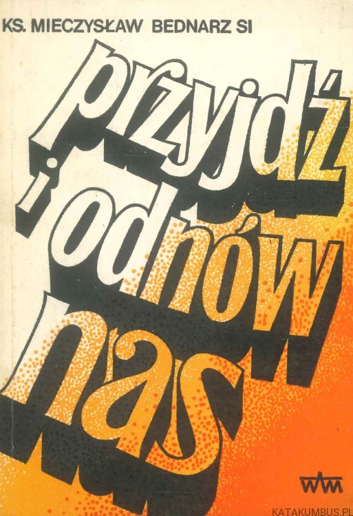 Przyjdź i odnów nas. KS. MIECZYSŁAW BEDNARZ SI