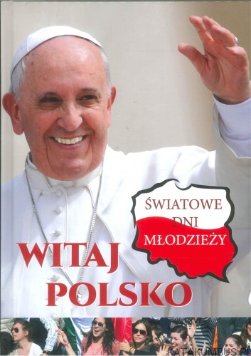Witaj Polsko. Światowe Dni Młodzieży. PRACA ZBIOROWA