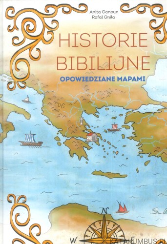 Historie biblijne opowiedziane mapami. ANITA GANOUN, RAFAŁ GNIŁA