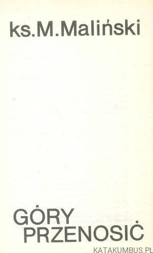 Góry przenosić. KS. M. MALIŃSKI