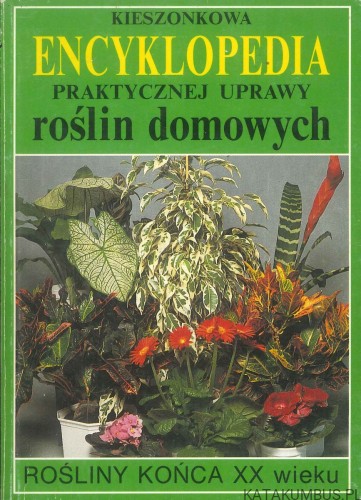 Kieszonkowa encyklopedia praktycznej uprawy roślin domowych. PIOTR KARDASZ