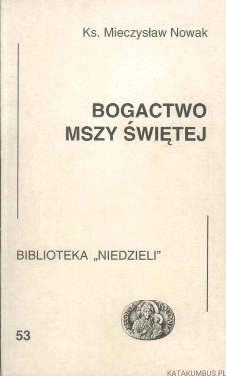 Bogactwo Mszy Świętej. KS. MIECZYSŁAW NOWAK