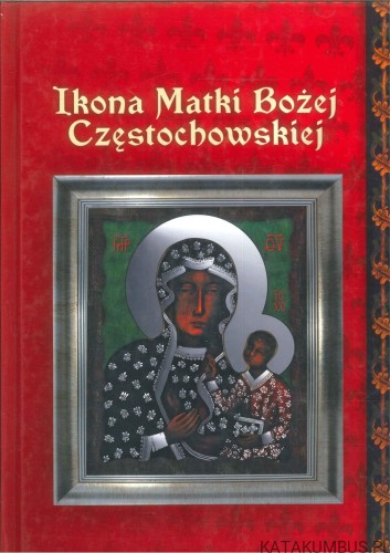 Ikona Matki Bożej Częstochowskiej. PRACA ZBIOROWA
