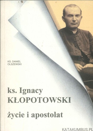 Ks. Ignacy Kłopotowski. Życie i apostolat. KS. DANIEL OLSZEWSKI